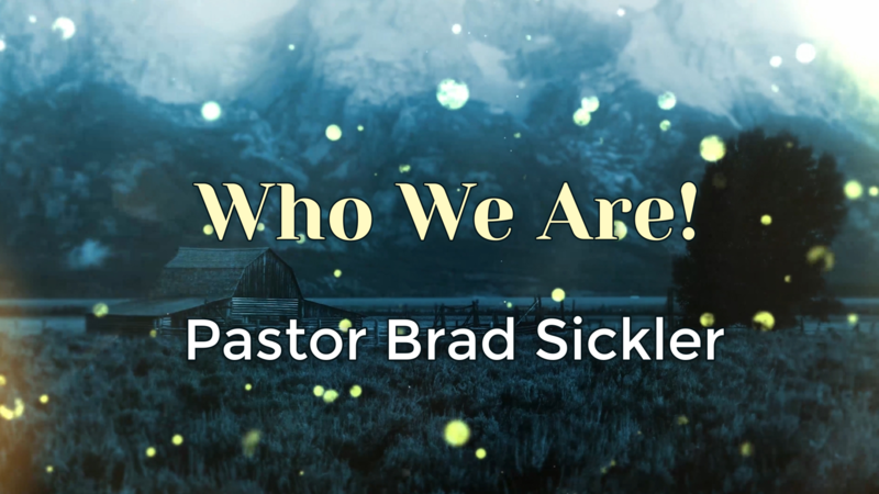 Who We Are!  Pastor Brad Sickler