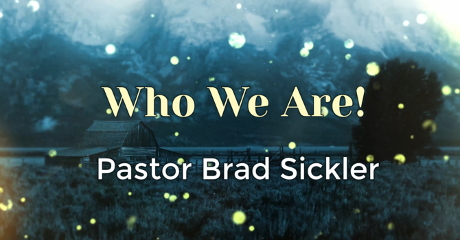 Who We Are!  Pastor Brad Sickler