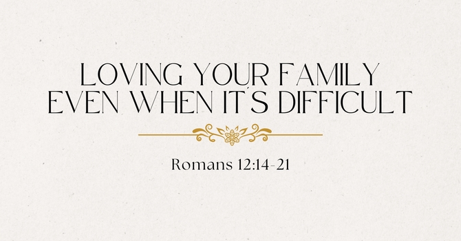 Loving Your Family Even When It's Difficult