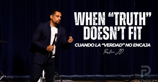 When "Truth" Doesn't Fit | Cuando la "Verdad" No Encaja | "Truth" Series | Pastor JD Reyes
