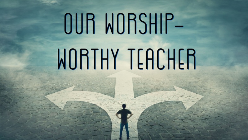 Our Worship -  Worthy Teacher