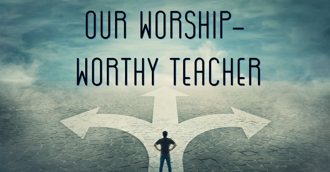 Our Worship -  Worthy Teacher