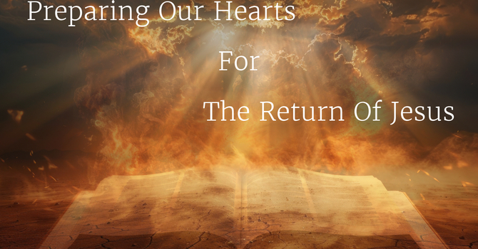 Preparing Our Hearts for the Return of Jesus: Part 13