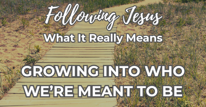 Growing Into Who We're Meant to Be