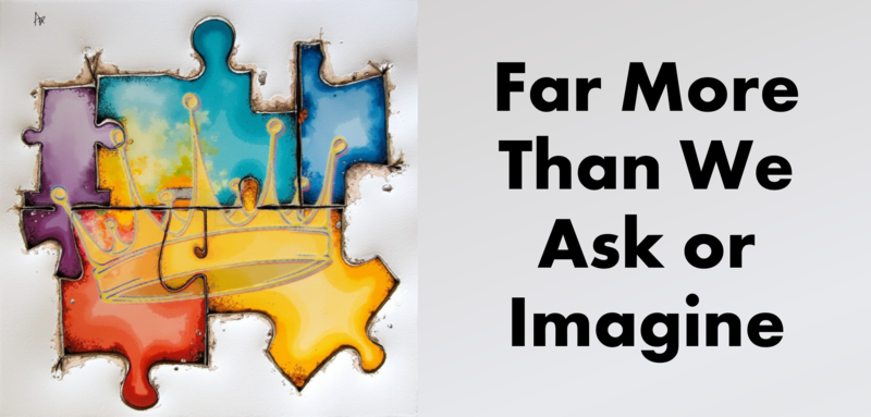 Far More Than We Ask or Imagine