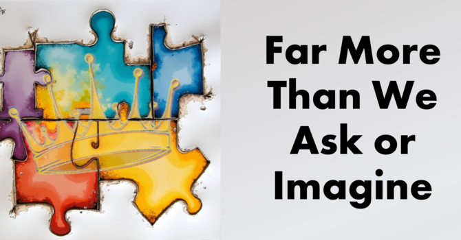 Far More Than We Ask or Imagine