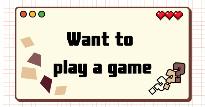 Want to Play a Game