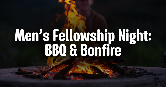 Men’s Fellowship Night: BBQ & Bonfire