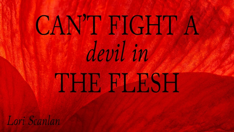 Can't Fight a devil in the Flesh
