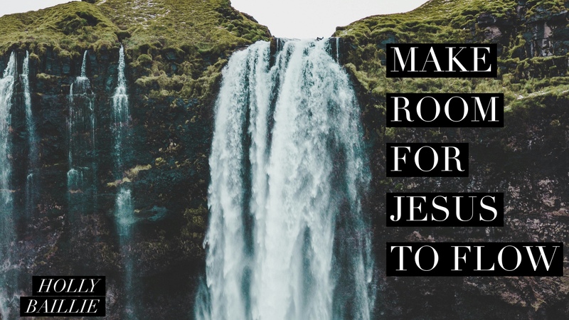 Make Room for Jesus to Flow