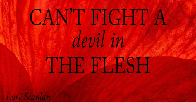 Can't Fight a devil in the Flesh