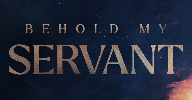 Behold My Servant