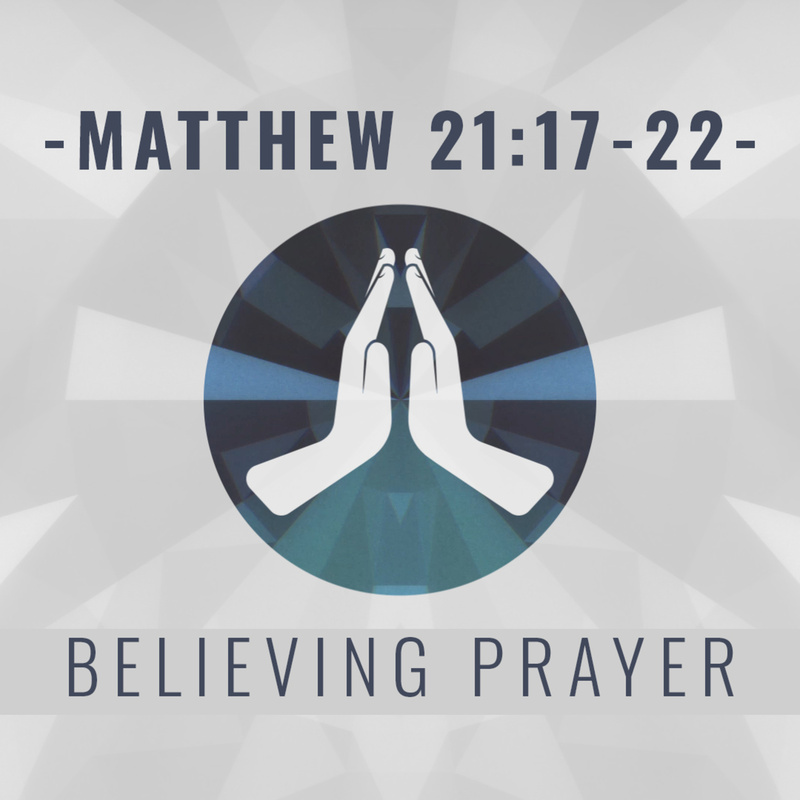 Believing Prayer | Matthew 21:17-22