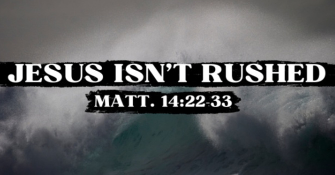 Jesus Isn't Rushed