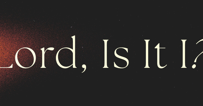 Lord, Is It I? | Pastor Bruce Burkett