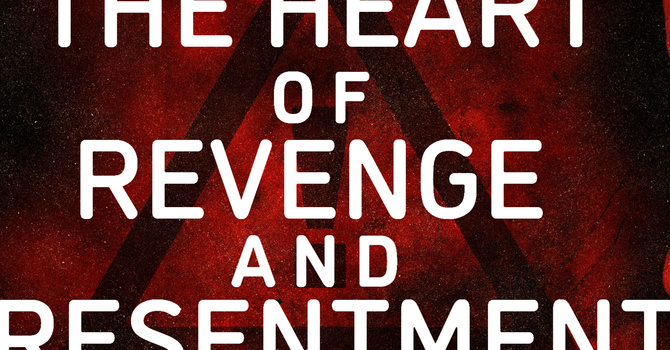 The Heart of Revenge and Resentment