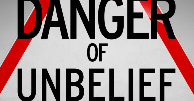 The Danger of Unbelief