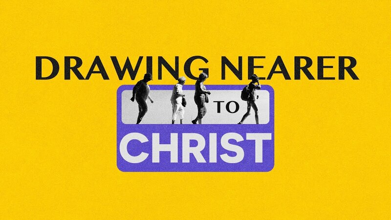 Drawing Nearer to Christ