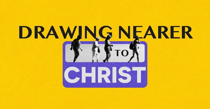 Drawing Nearer to Christ