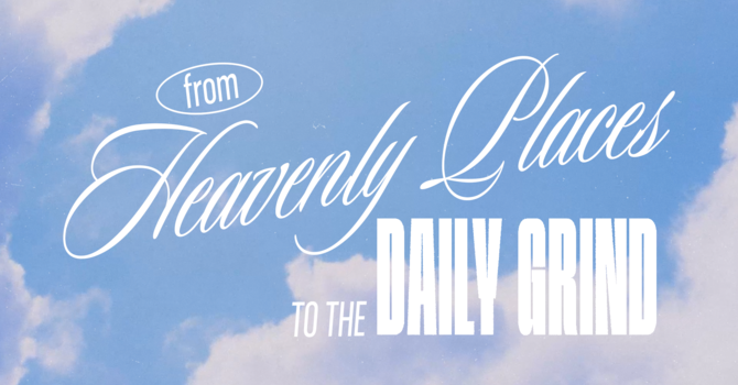 From Heavenly Places to the Daily Grind
