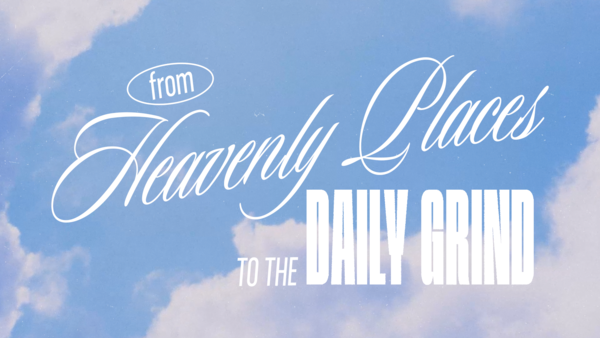 From Heavenly Places to the Daily Grind