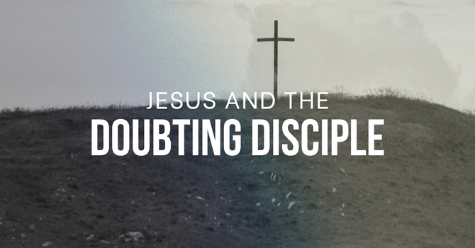 Jesus and the Doubting Disciple