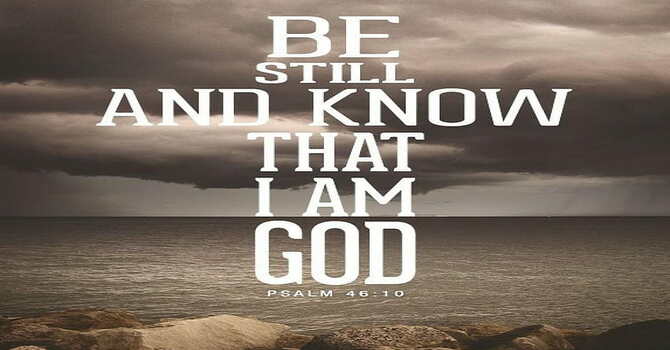 “Be Still and Know That I Am God”