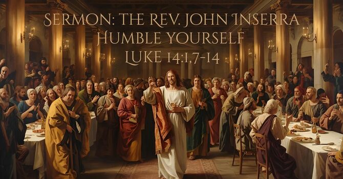 Sermon: The Rev. John Inserra (Humble yourself [Luke 14:1,7-14])
