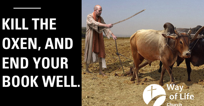Kill the Oxen and End Your Book Well