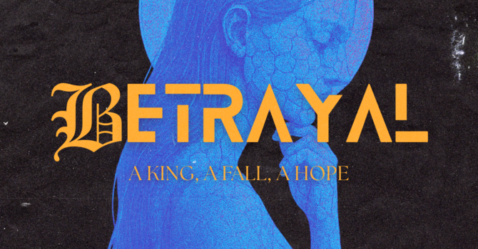 BETRAYAL: A King, A Fall, A Hope