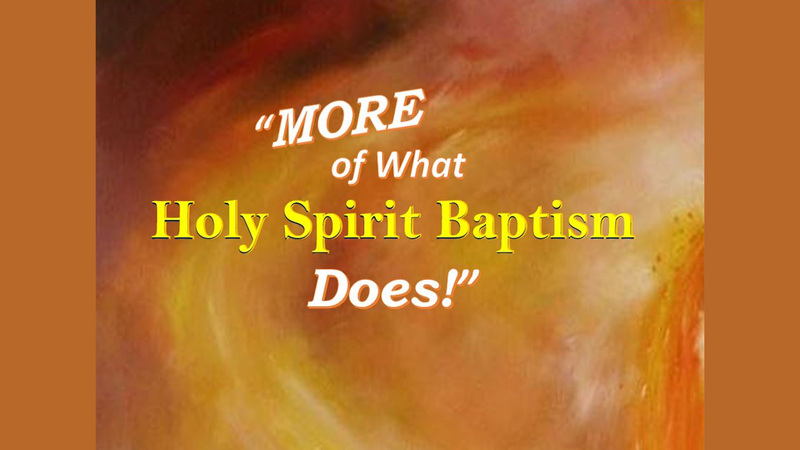 MORE of  What Holy Spirit Baptism Does