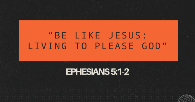 Be Like Jesus: Living to Please God