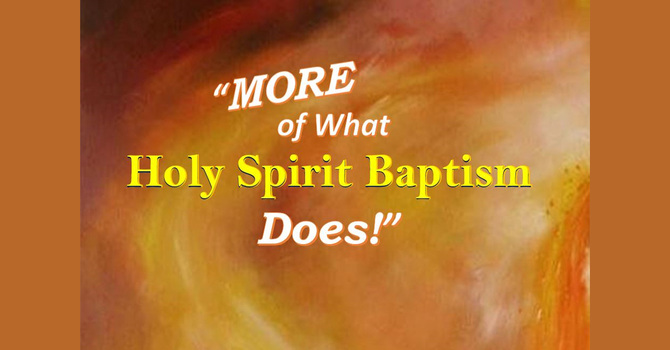 MORE of  What Holy Spirit Baptism Does