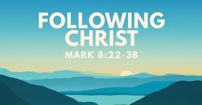 Mark 8:22-38, Following Christ