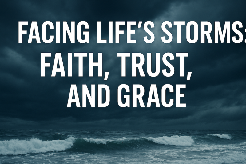 Facing Life’s Storms: Faith, Trust, and Grace