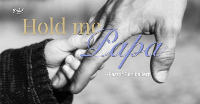"Hold Me Papa" | Pastor Ben Kellert image