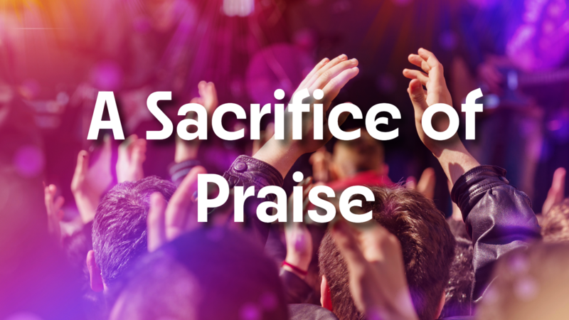 A Sacrifice of Praise