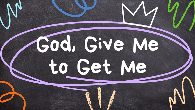 God, Give Me to Get Me