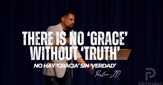 There Is No Grace Without Truth| No hay Gracia Sin Verdad | "Truth" Series | Pastor JD Reyes