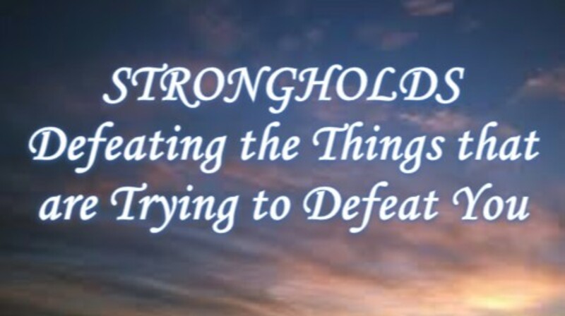 Lesson 3: STRONGHOLDS Defeating the Things That are Trying to Defeat You