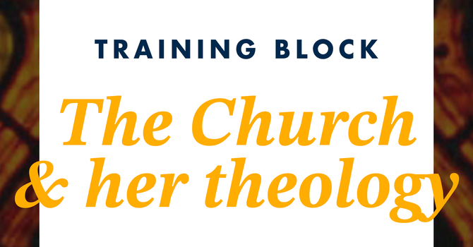 Training Block: The Church & her Theology