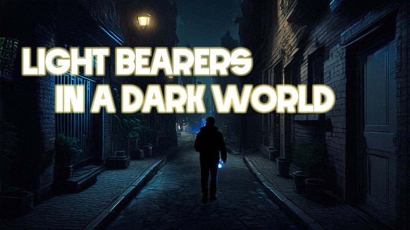 Light Bearers in a Dark World