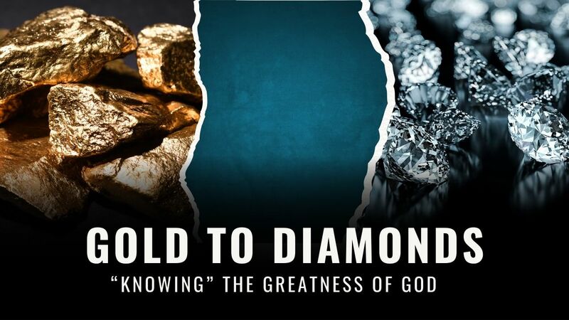From Gold to Diamonds:"Knowing" the Greatness of God