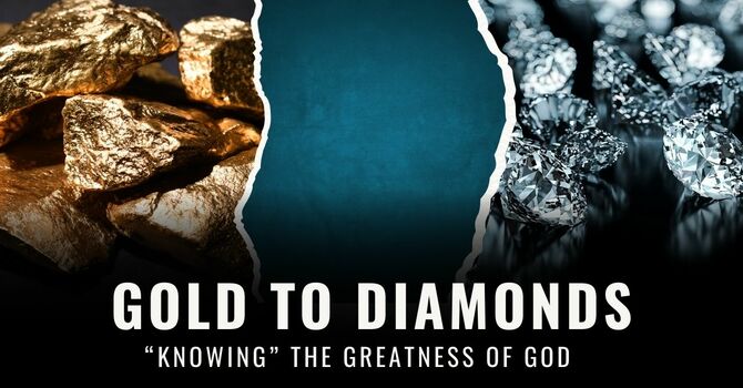 From Gold to Diamonds:"Knowing" the Greatness of God