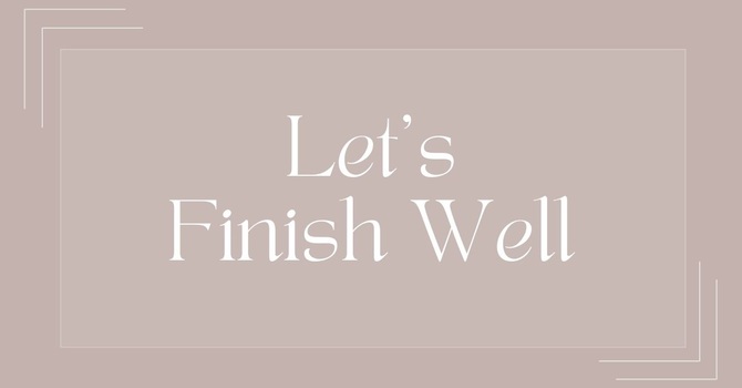 "Let Me Finish Well" A.M. Service 