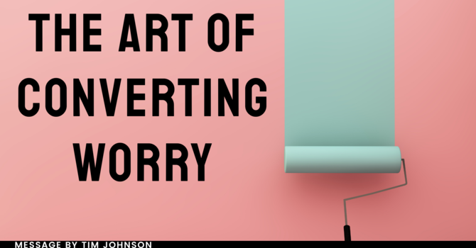 The Art of Converting Worry