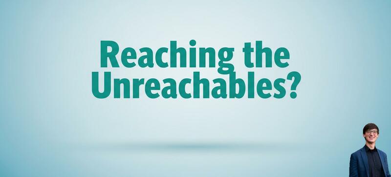 Reaching the Unreachables?