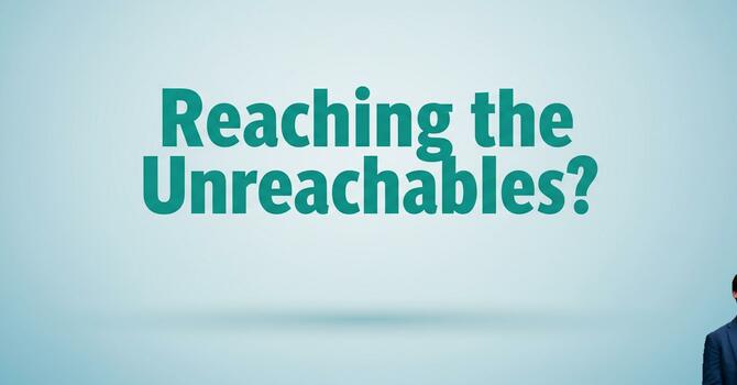 Reaching the Unreachables?