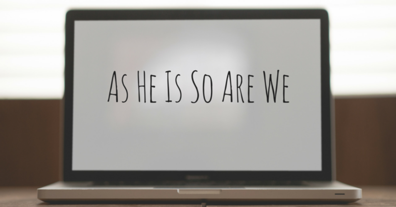 As He Is, So Are We