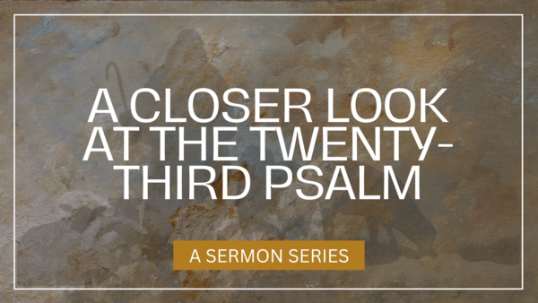 A Closer Look at the Twenty- Third Psalm